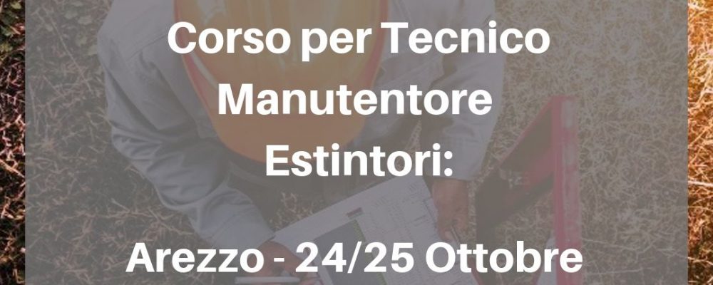 Corso Tecnico manutentore di estintori d’incendio 24 – 25 Ottobre Arezzo